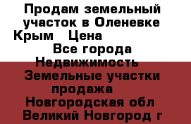 Продам земельный участок в Оленевке Крым › Цена ­ 2 000 000 - Все города Недвижимость » Земельные участки продажа   . Новгородская обл.,Великий Новгород г.